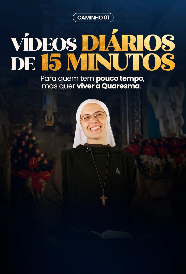 Caminho 01 – Vídeos diários de 15 minutos. Para quem tem pouco tempo, mas quer viver a Quaresma.